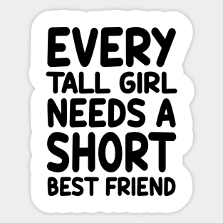 Every Tall Girl Needs A Short Best Friend Sticker